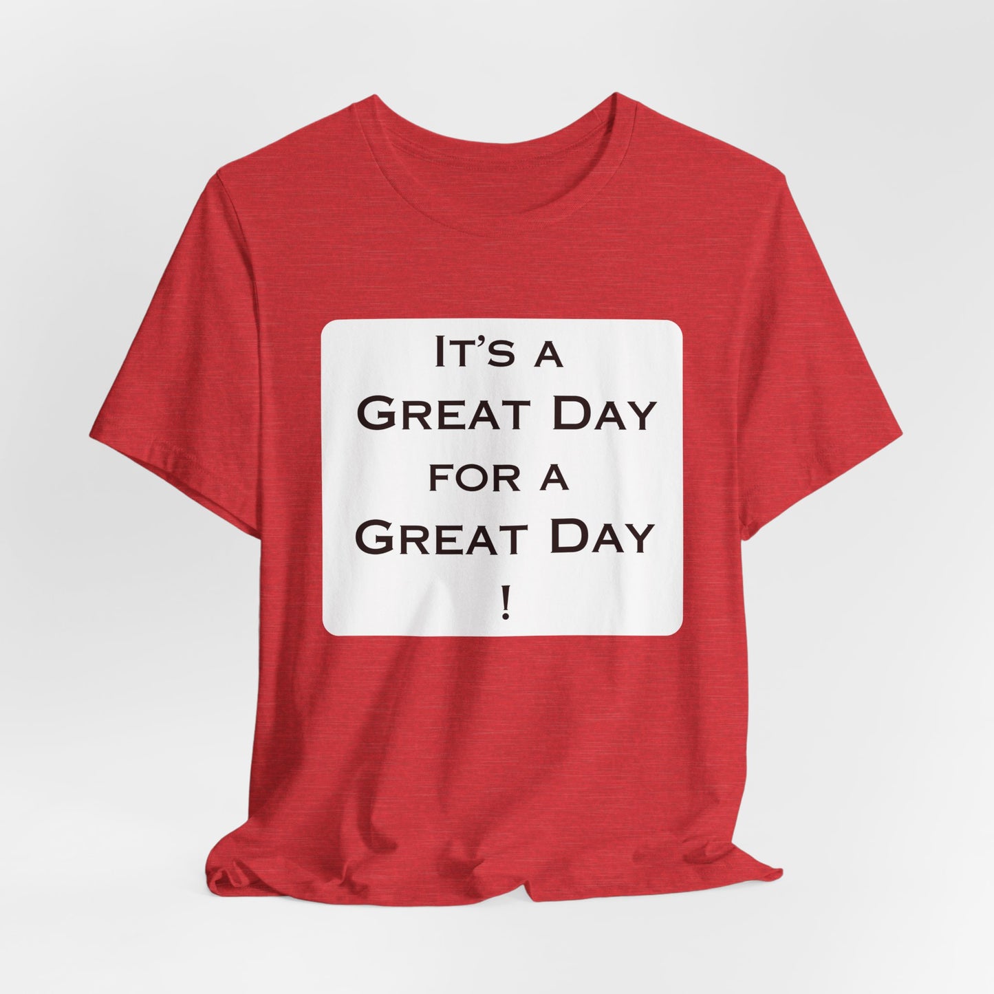 It's a Great Day T~Shirt