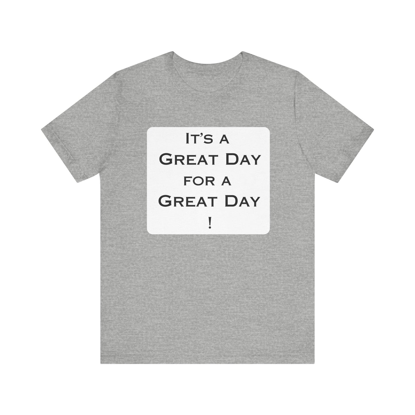 It's a Great Day T~Shirt