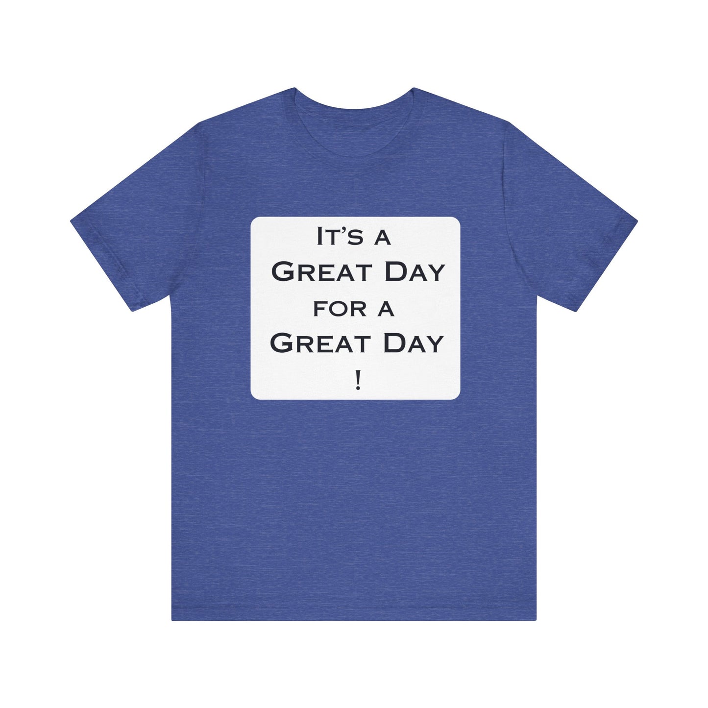 It's a Great Day T~Shirt