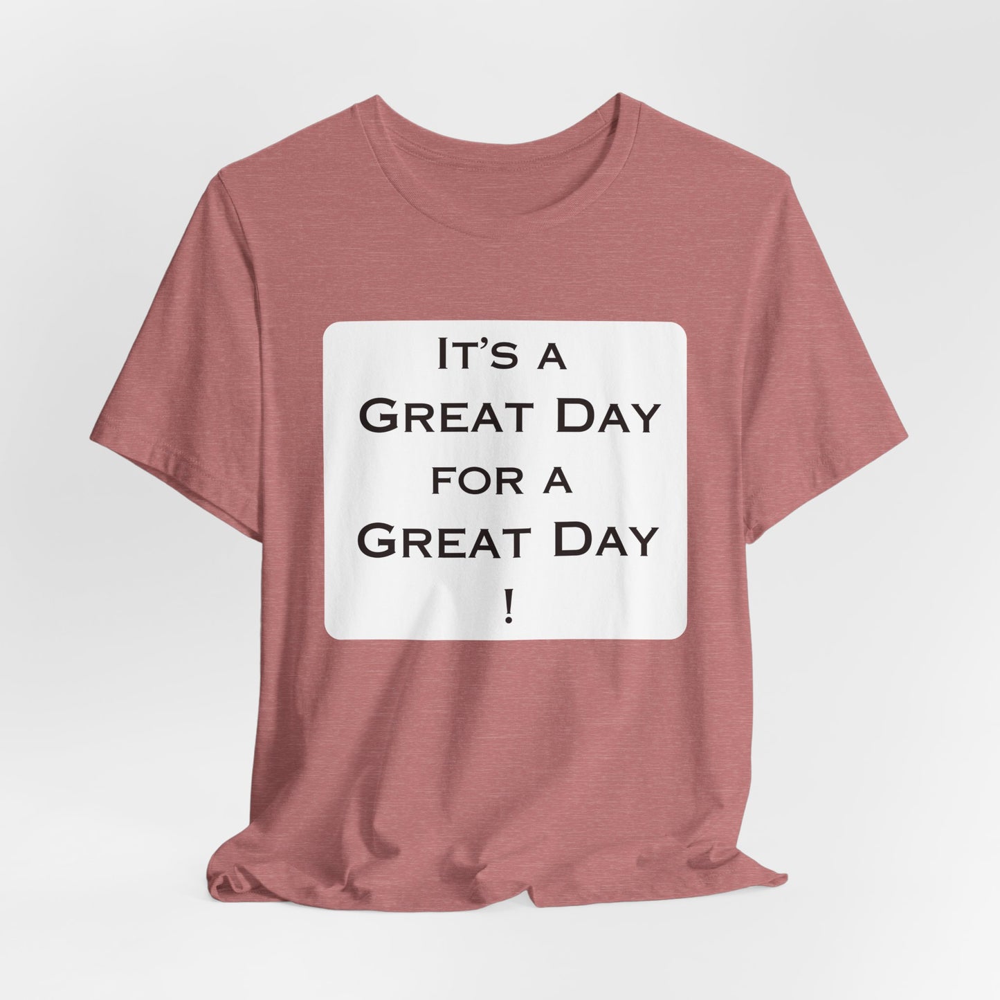 It's a Great Day T~Shirt