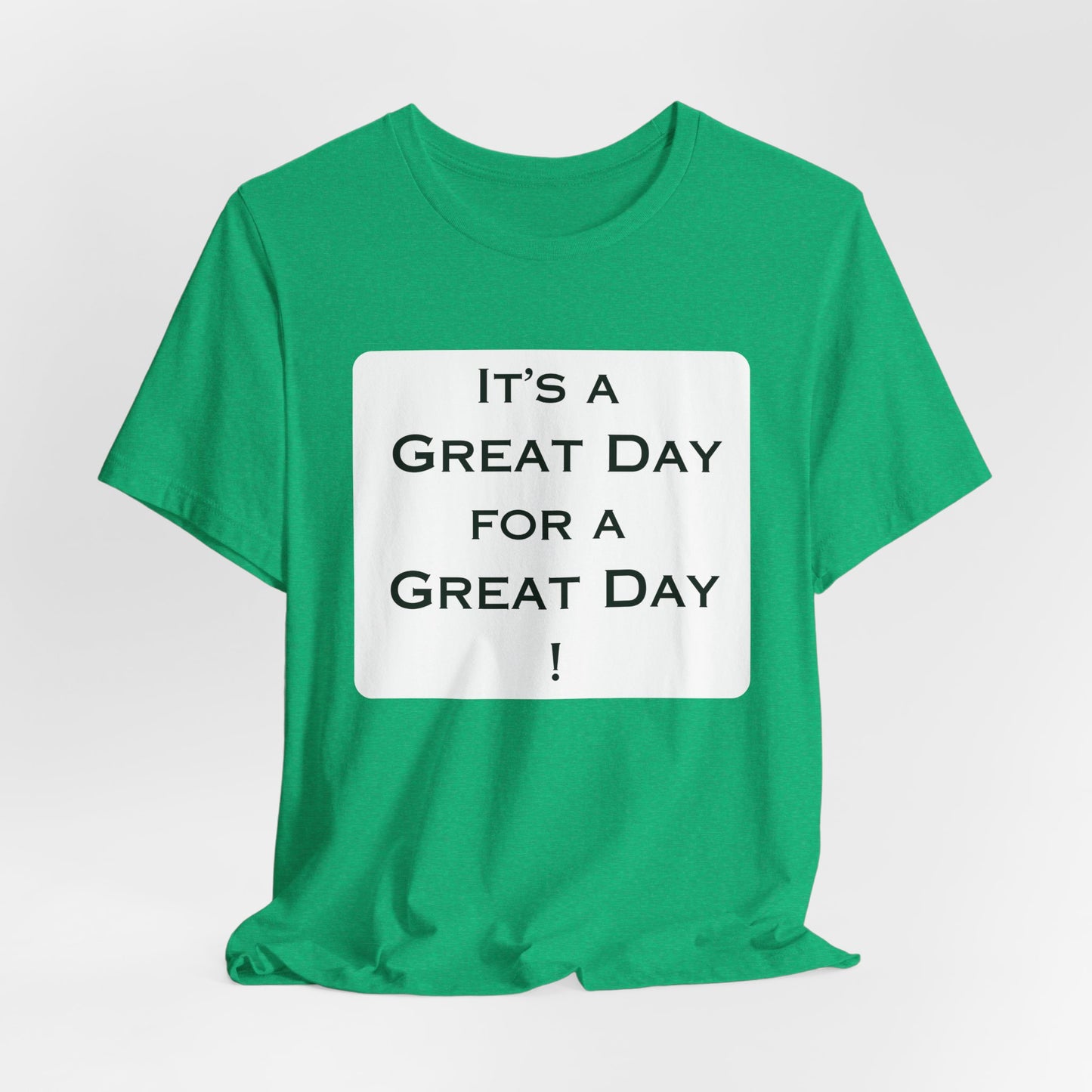 It's a Great Day T~Shirt