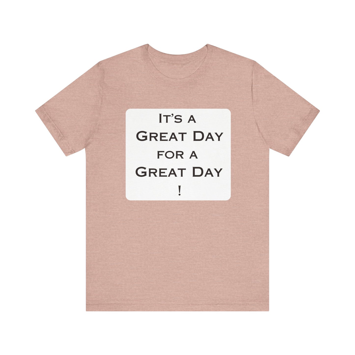 It's a Great Day T~Shirt