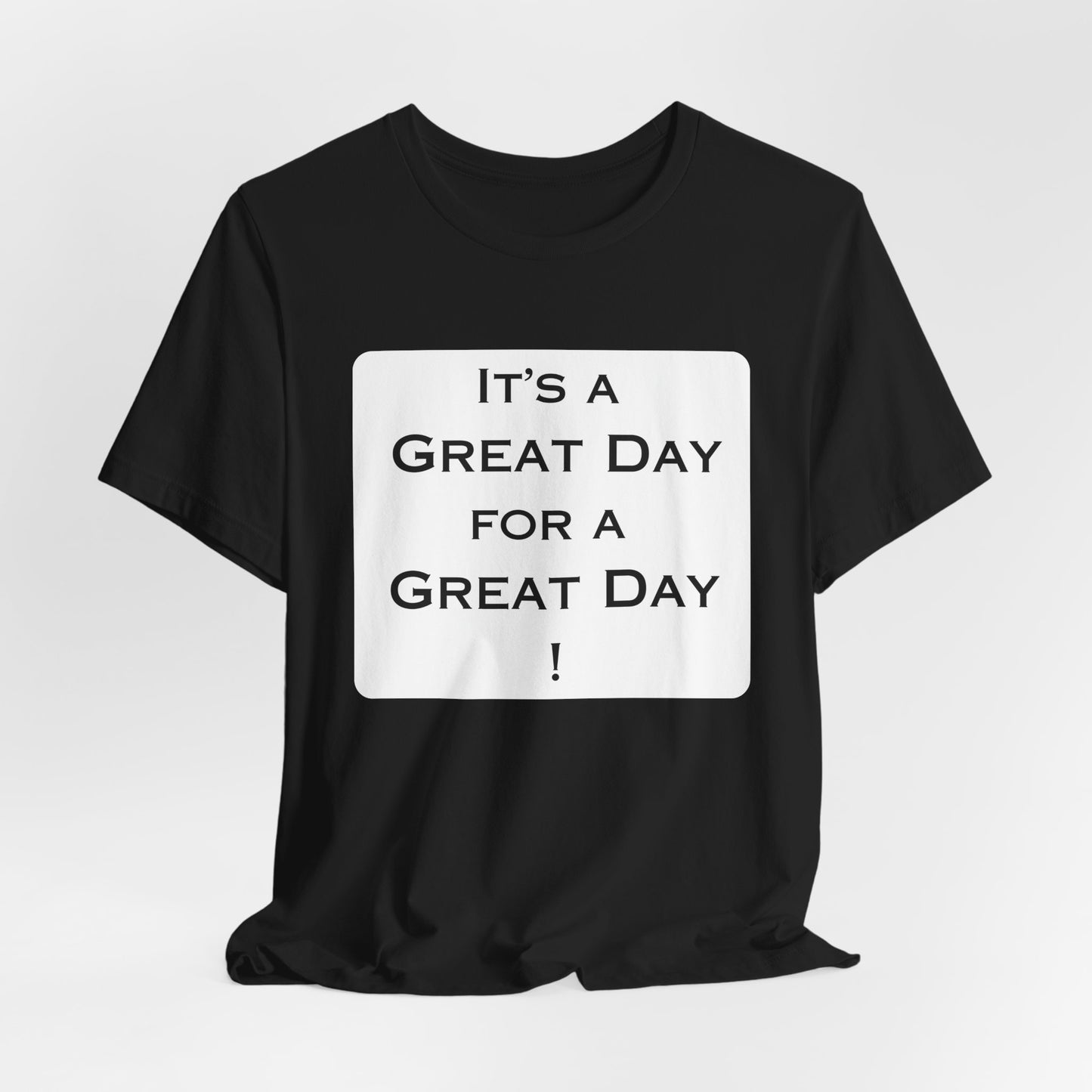 It's a Great Day T~Shirt