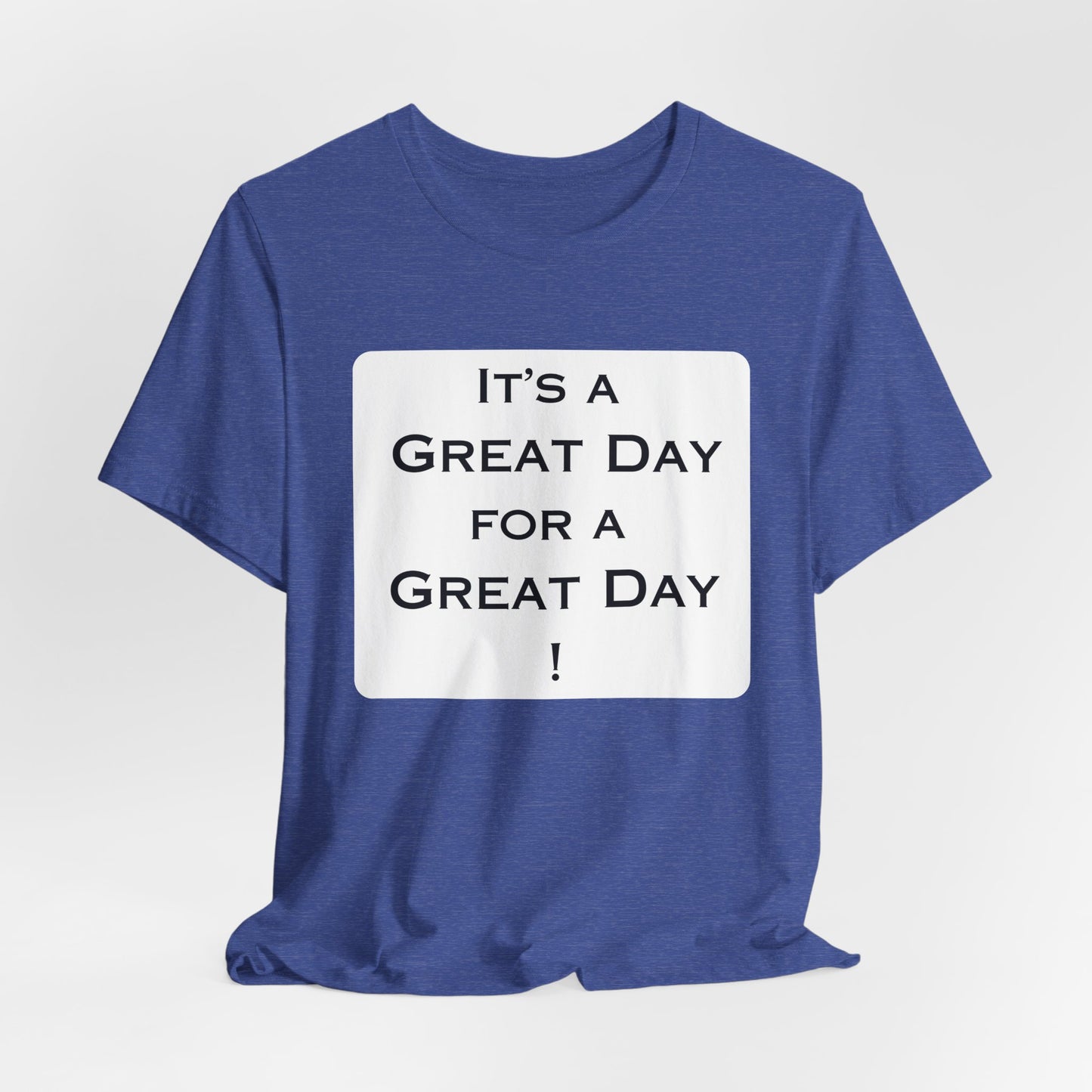It's a Great Day T~Shirt