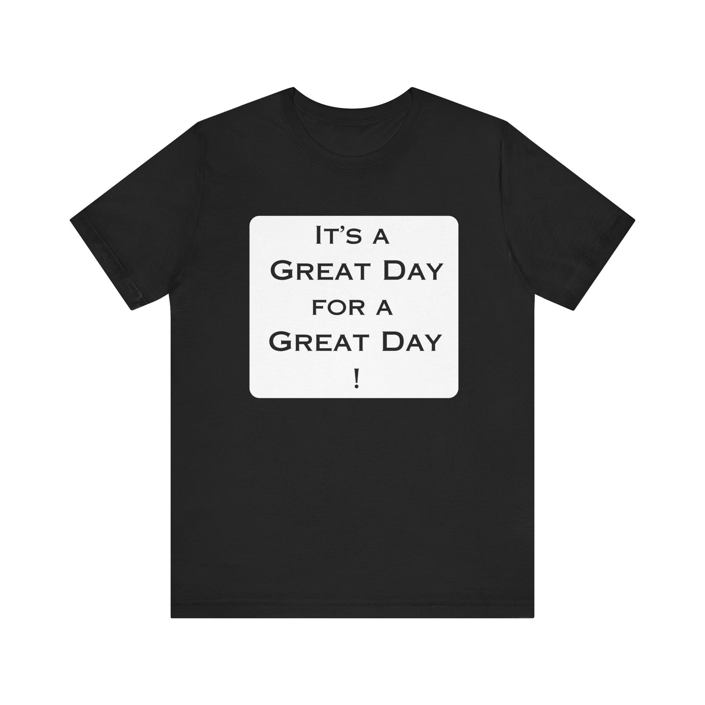 It's a Great Day T~Shirt
