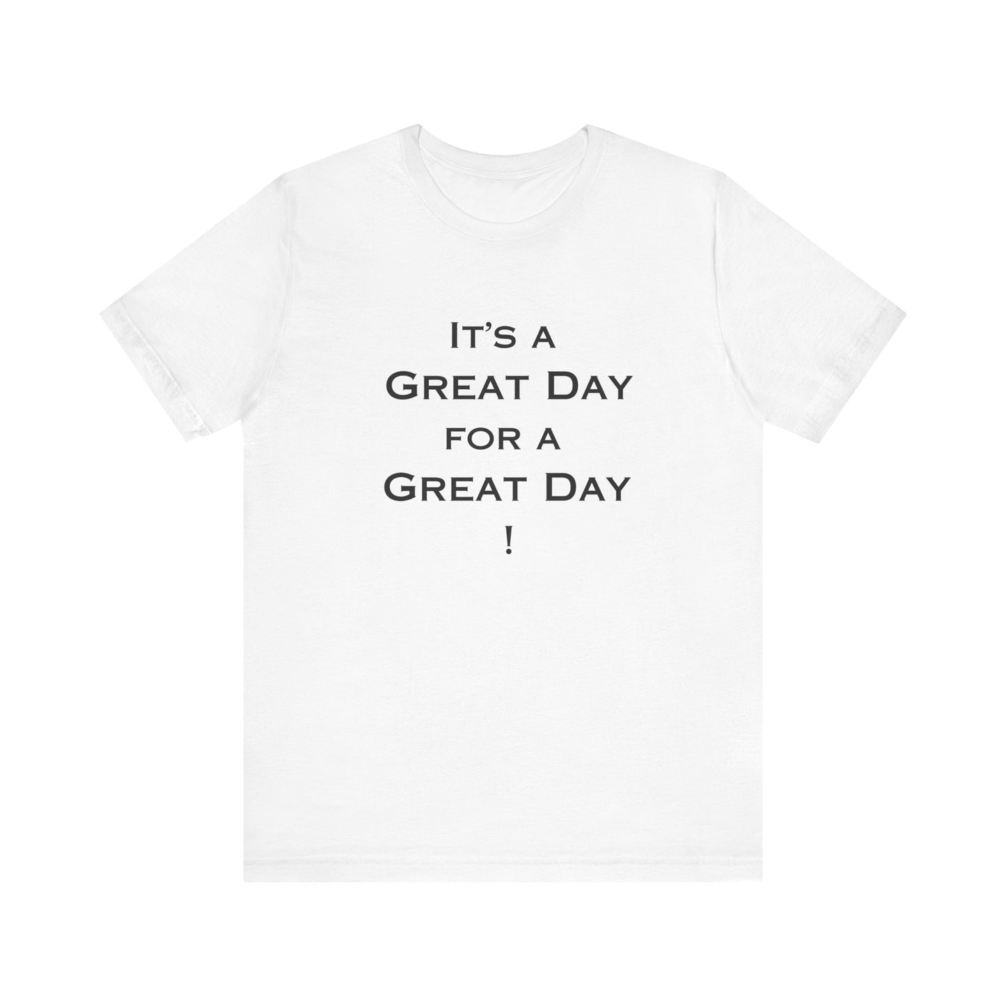 It's a Great Day T~Shirt