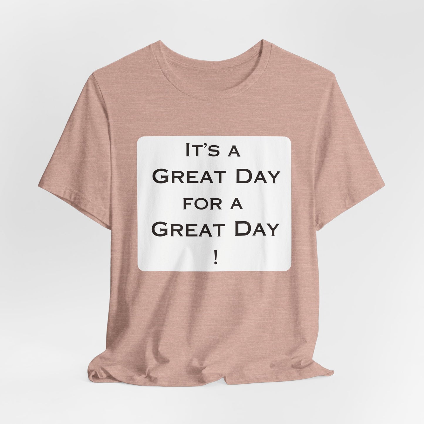 It's a Great Day T~Shirt