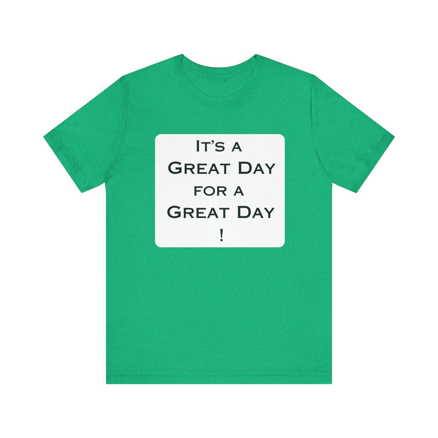 It's a Great Day T~Shirt