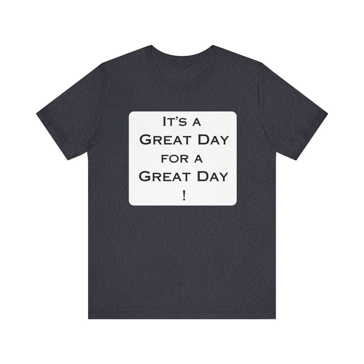 It's a Great Day T~Shirt