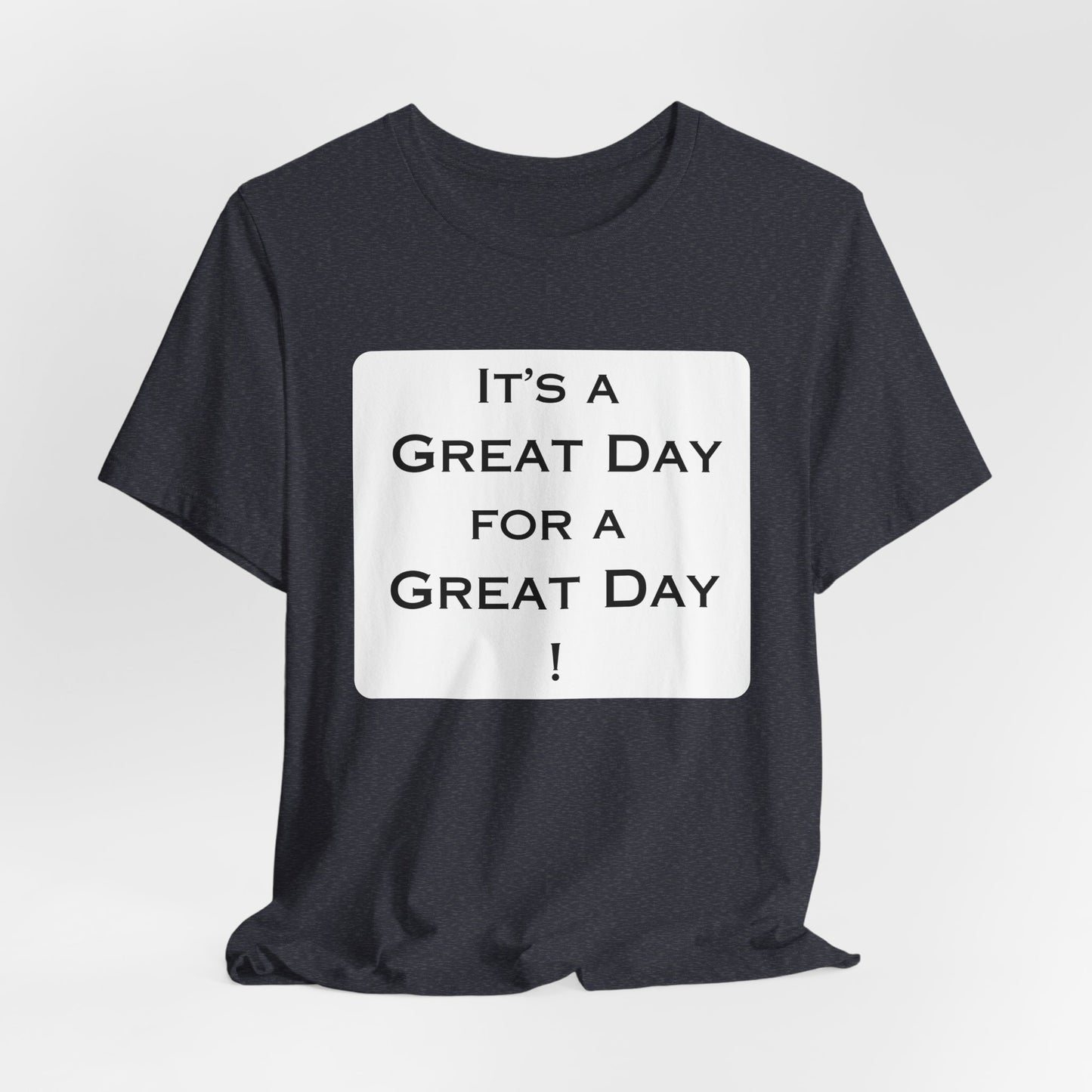 It's a Great Day T~Shirt