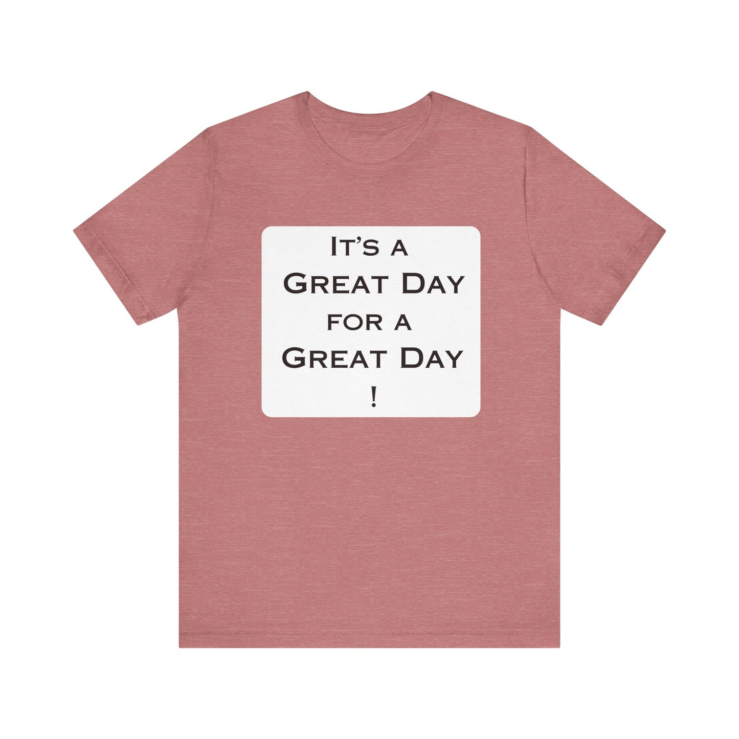It's a Great Day T~Shirt